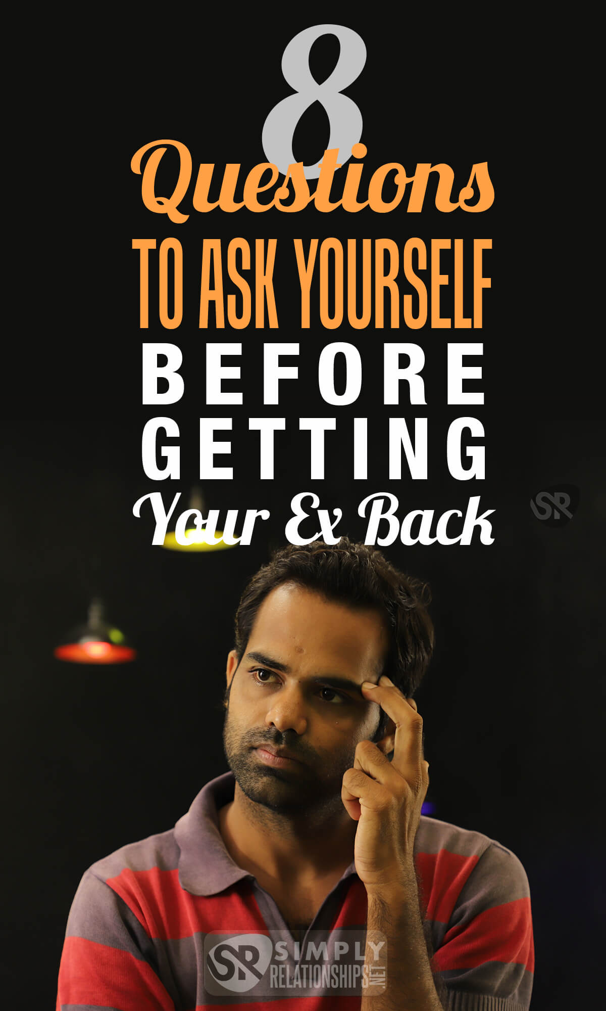 8 Questions to Ask Yourself Before Getting Your Ex Back If you're thinking of getting back together with your ex, you might want to pause and think about that decision for a moment. It's important you ask yourself certain factual questions regarding the failed relationship. Here are some of the serious questions you might want to ask yourself first. Find out more win your ex back tips, get ex back, how to win your ex back, how to win back your ex boyfriend, how to win back your ex girlfriend. Remember, winning your ex back should not be impossible.