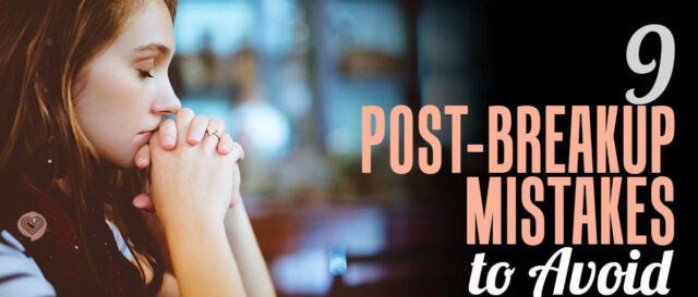 9 Post-Breakup Mistakes to Avoid