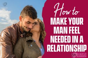 How to Make Your Man Feel Needed in a Relationship