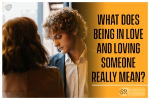What Does Being in Love And Loving Someone Really Mean?