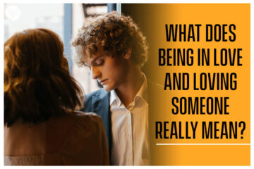 What Does Being in Love And Loving Someone Really Mean?