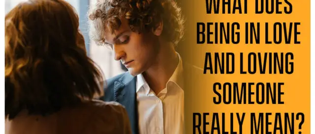 What Does Being in Love And Loving Someone Really Mean?