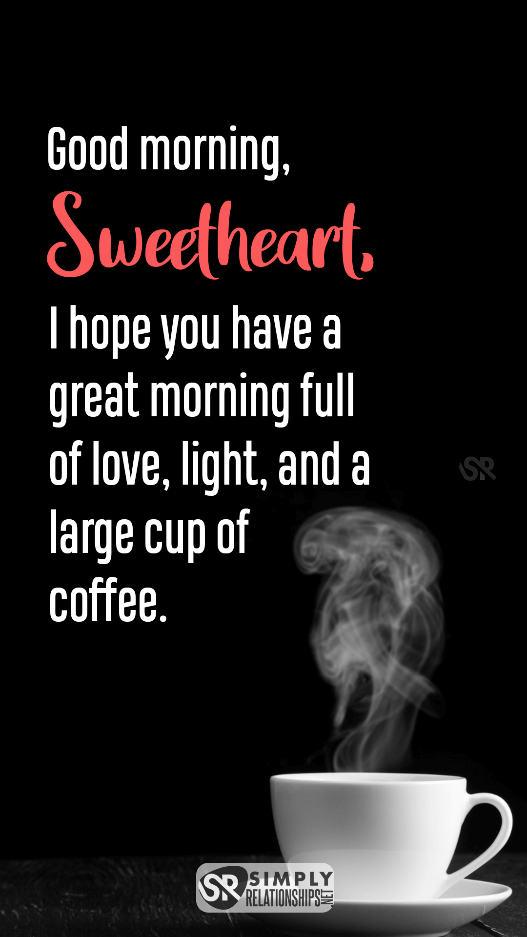 Good morning sweetheart, I hope you have a great morning full of love, light, and a large cup of coffee. Sweet Good Morning Message For Her