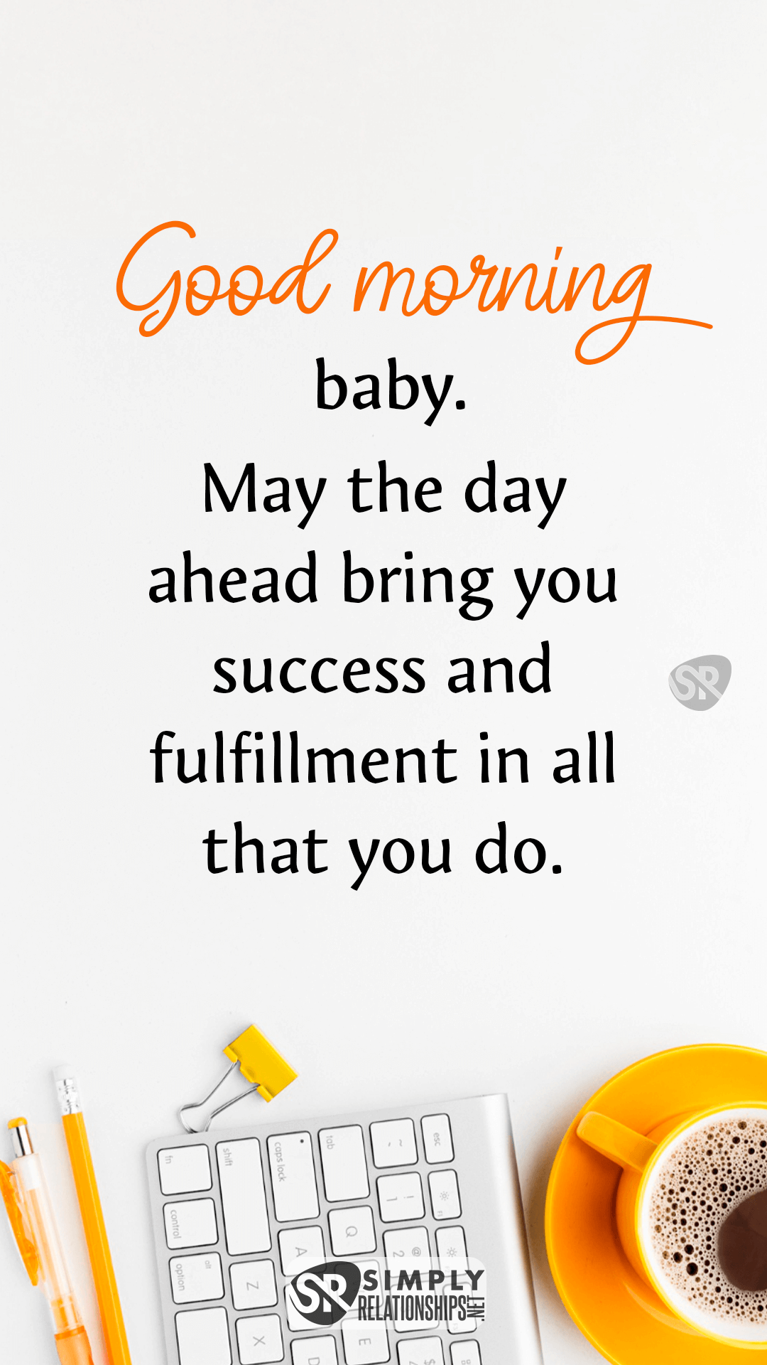 Good morning, baby. May the day ahead bring you success and fulfillment in all that you do. Sweet Good Morning Message For Her