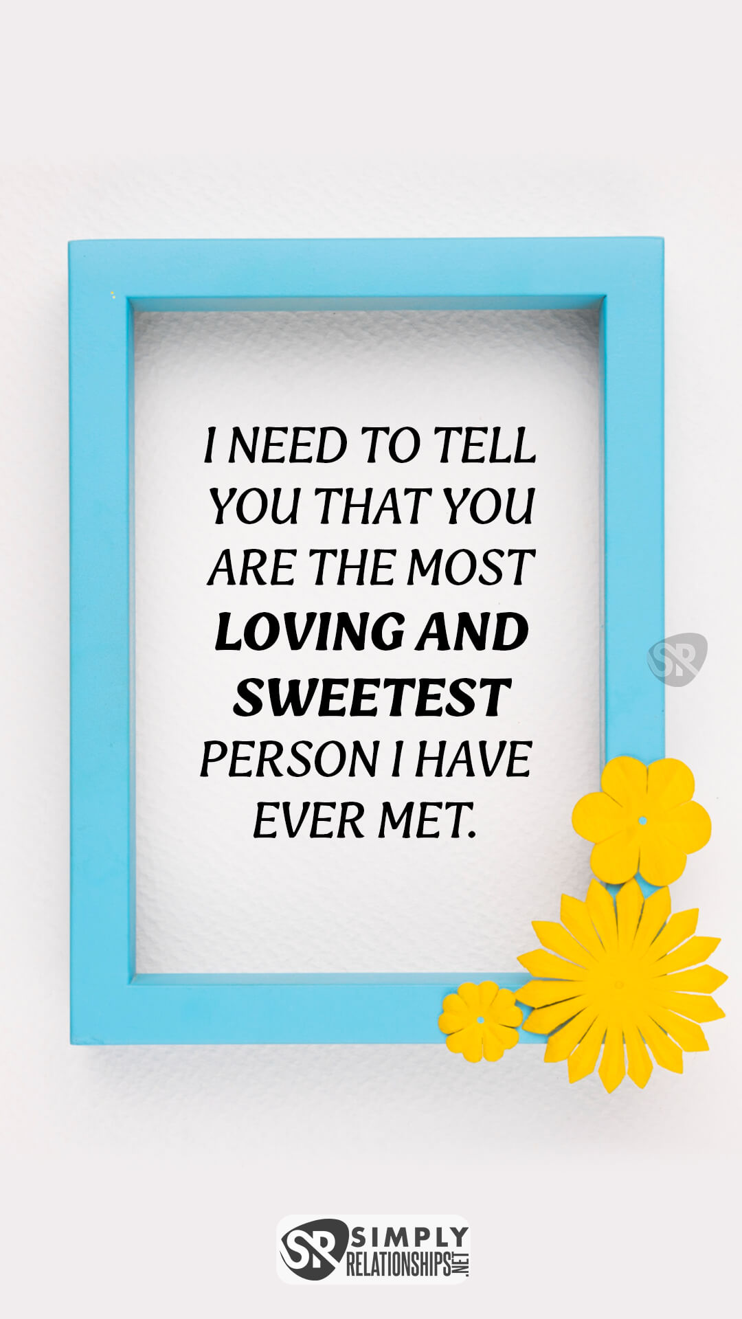 I need to tell you that you are the most loving and sweetest person I have ever met. Sweet Good Morning Messages for Him