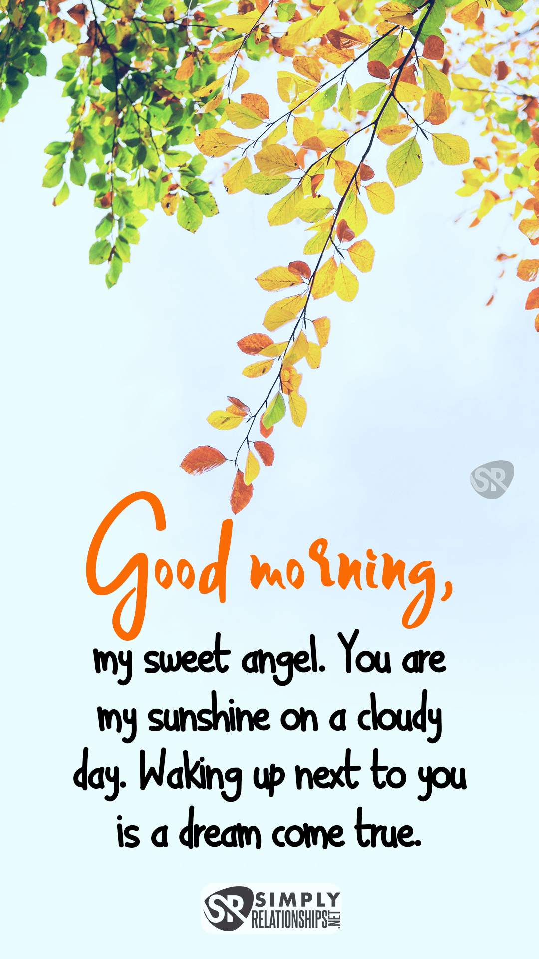 Good morning, my sweet angel. You are my sunshine on a cloudy day. Waking up next to you is a dream come true. Romantic Good Morning Messages For Her