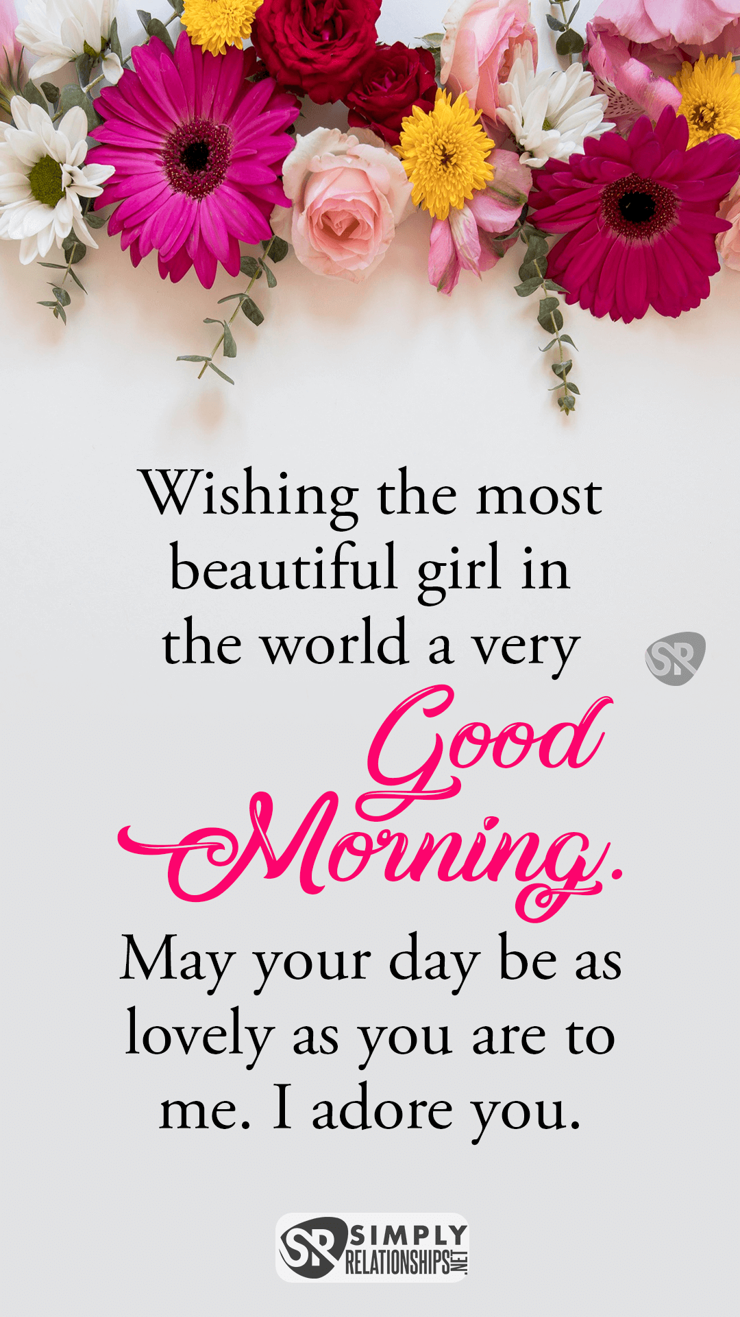 Wishing the most beautiful girl in the world a very good morning. May your day be as lovely as you are to me. I adore you. Inspirational Good Morning Messages for Her