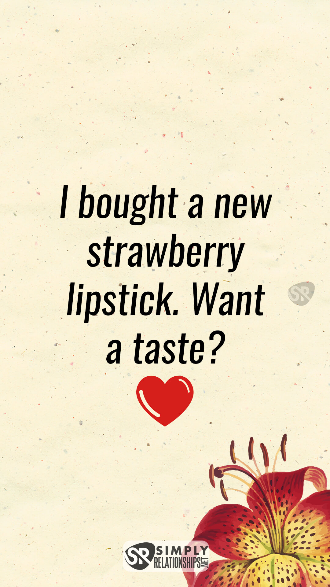 I bought a new strawberry lipstick. Want a taste? Flirty Texts for Him to Make Him Want You