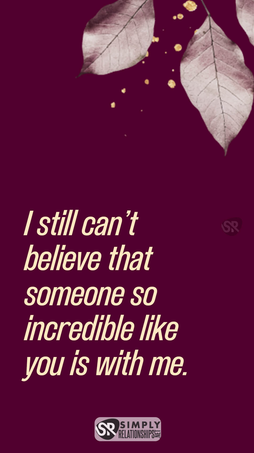 I still can’t believe that someone so incredible like you is with me. Flirty Texts for Him to Make Him Want You