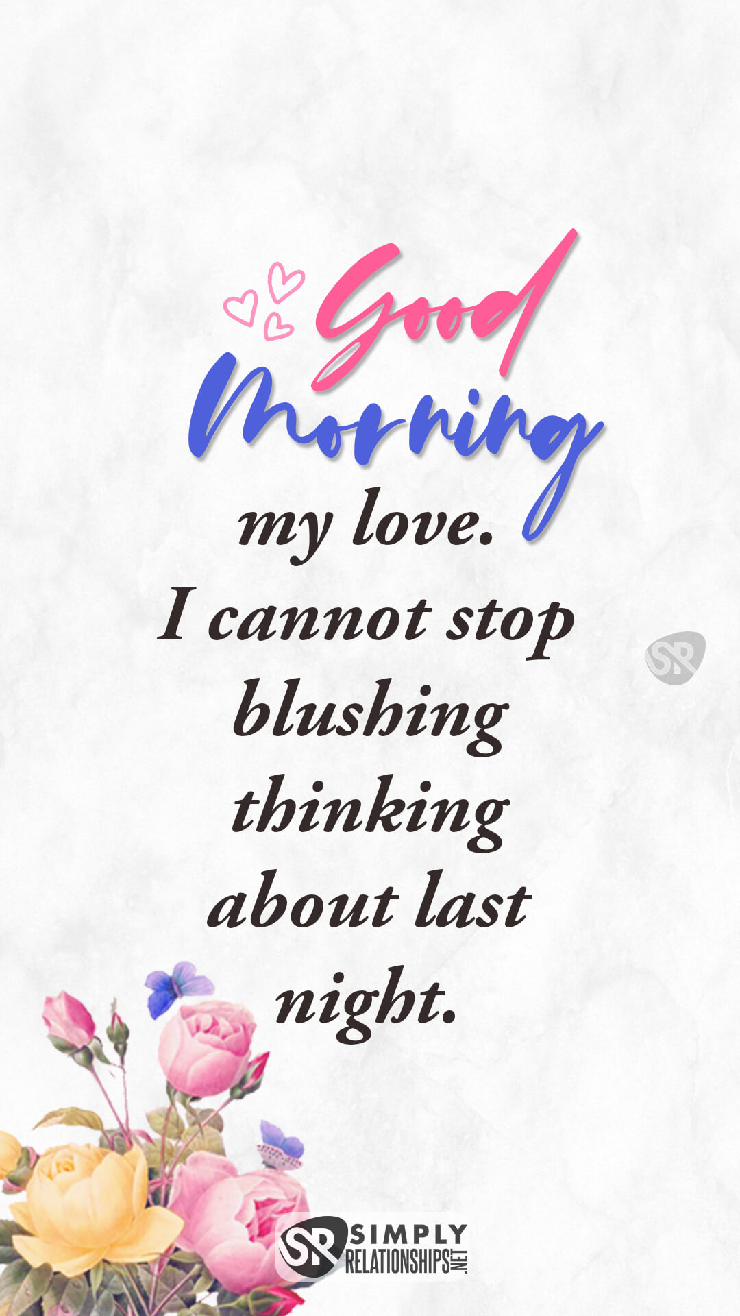 Good morning, my love. I cannot stop blushing thinking about last night. Good Morning Flirty Texts for Him
