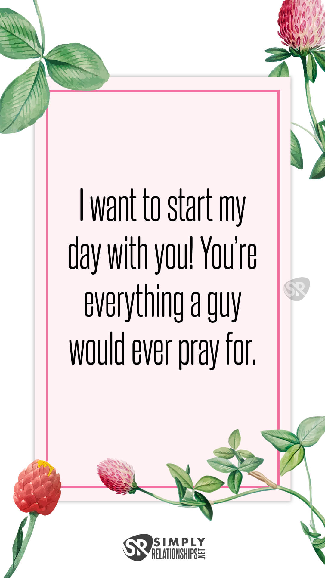 I want to start my day with you! You’re everything a guy would ever pray for. Flirty Texts for Her