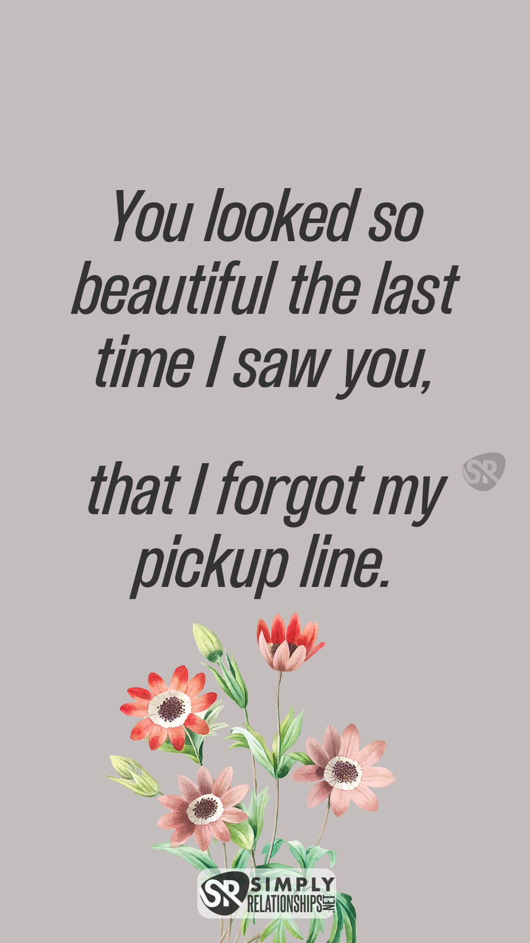 You looked so beautiful the last time I saw you, that I forgot my pickup line. Cute Flirty Text Messages for Her