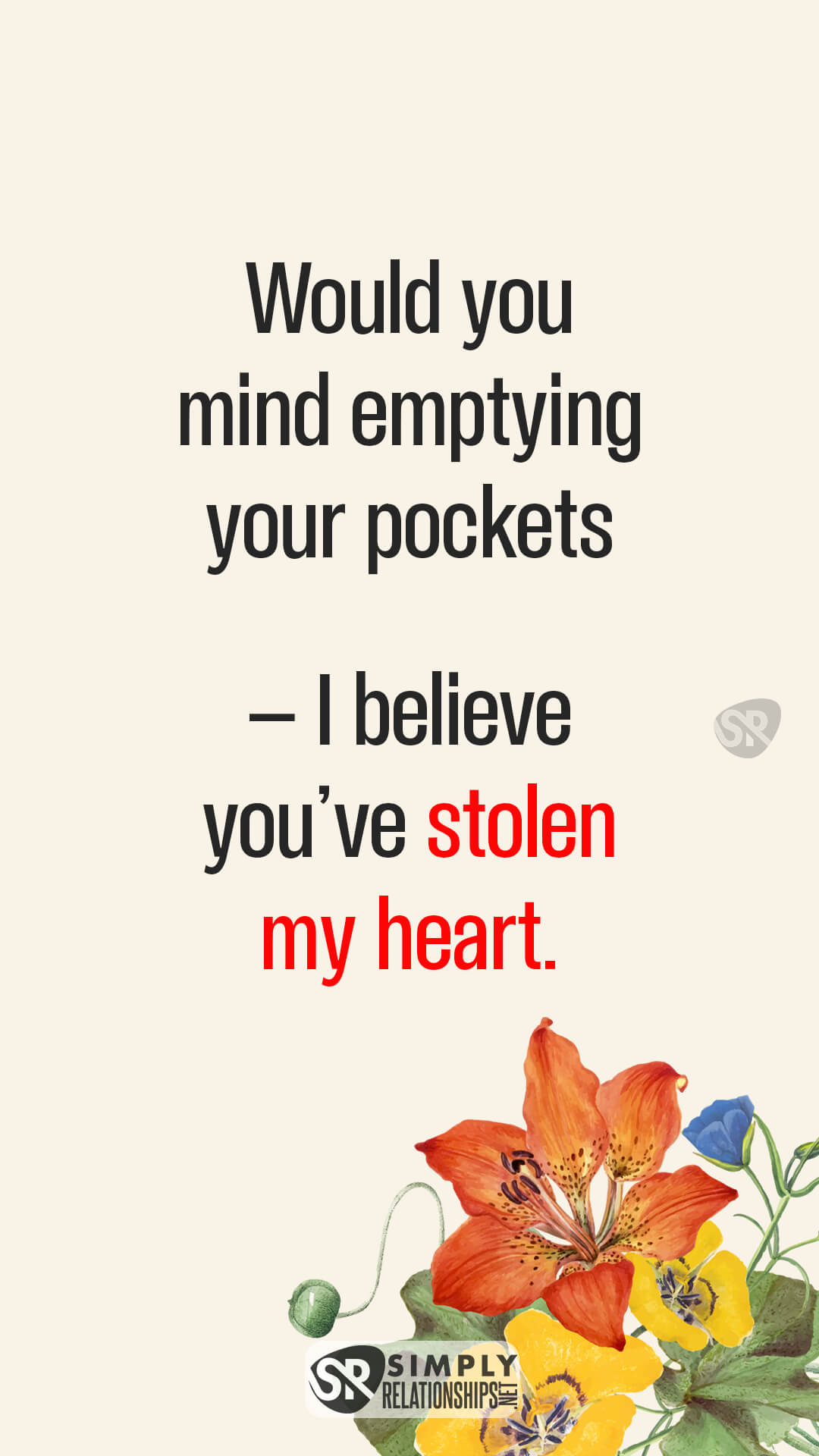 Would you mind emptying your pockets – I believe you’ve stolen my heart. Cute Flirty Text Messages for Her