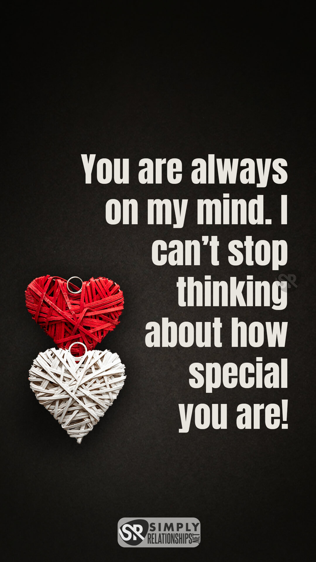 You are always on my mind. I can’t stop thinking about how special you are! Flirty Messages for Her to Smile