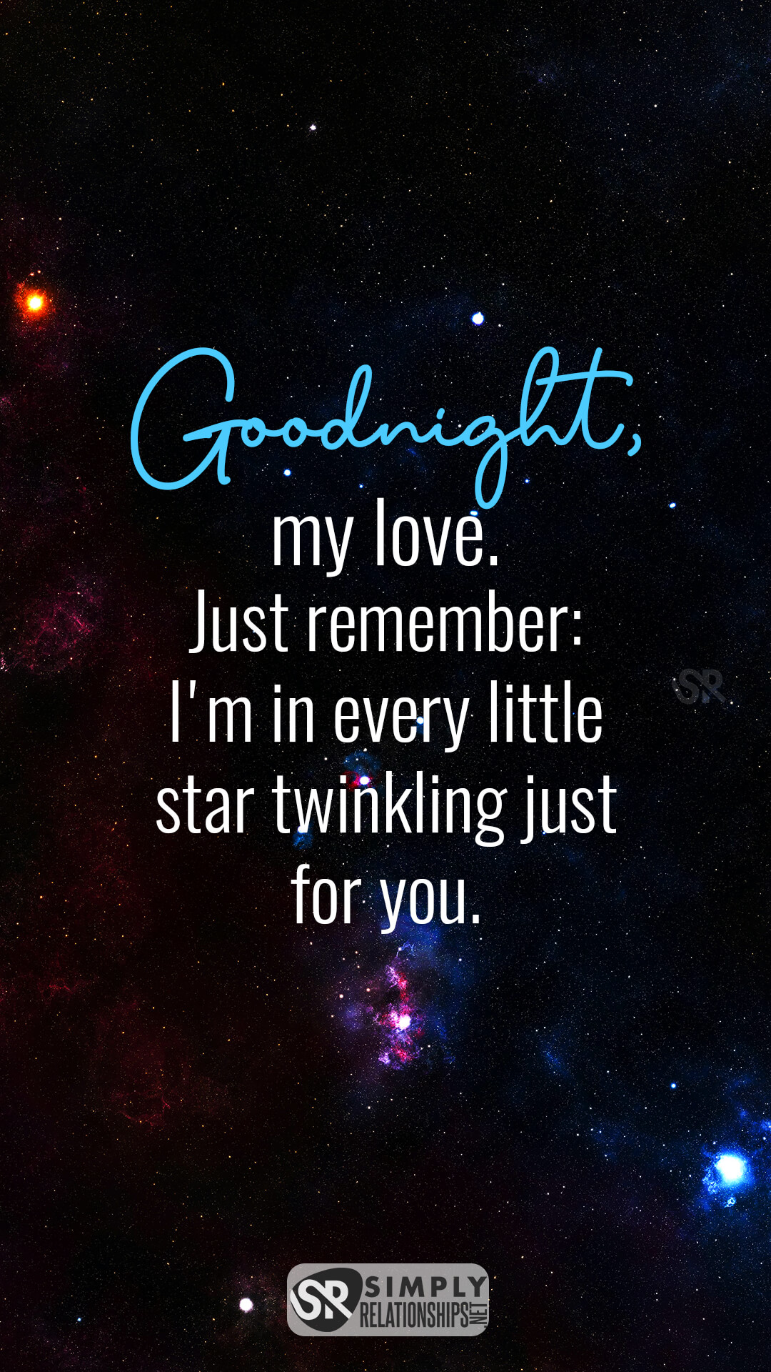Goodnight, my love. Just remember: I'm in every little star twinkling just for you. Good Night Text Message For Him.