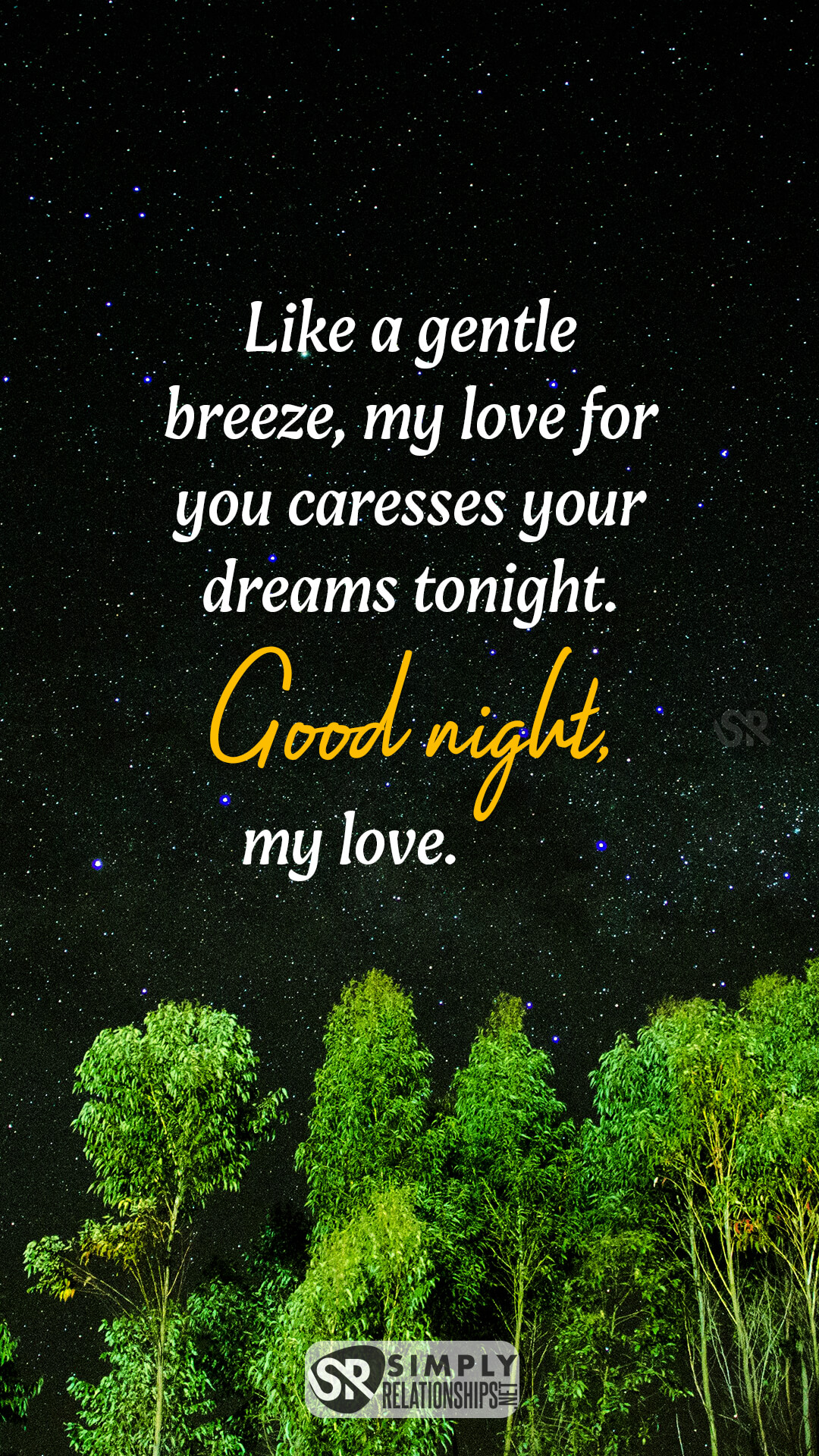 Like a gentle breeze, my love for you caresses your dreams tonight. Good night, my love. Romantic Good Night Messages for Him